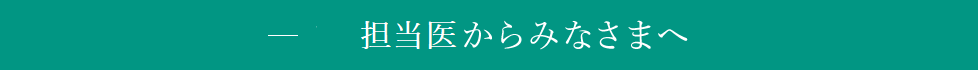 担当医からみなさまへ