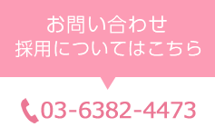 お問い合わせ・採用についてはこちら　TEL.03-6382-4473