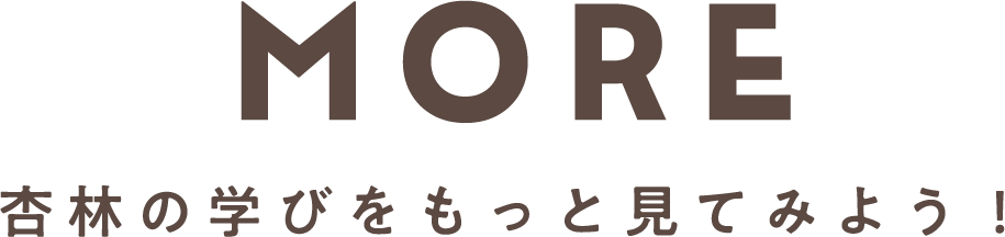 MORE 杏林の学びをもっと見てみよう！