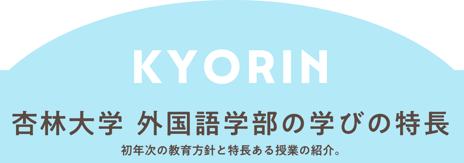 杏林大学 外国語学部の学びの特長 初年次の教育方針と特長ある授業の紹介。